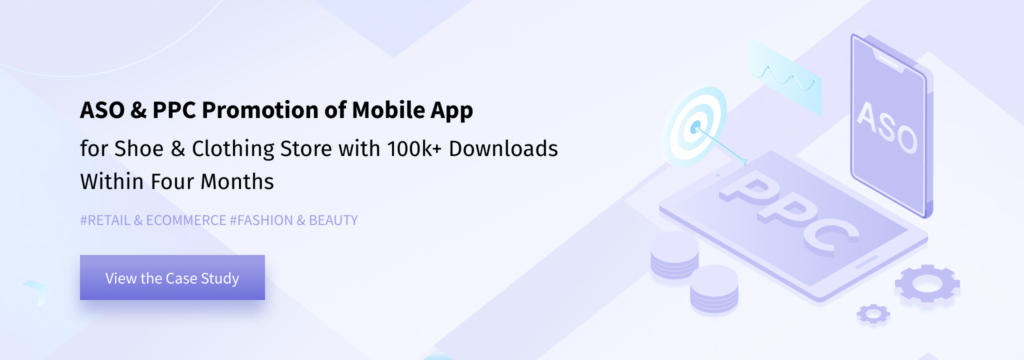 ASO & PPC Promotion of Mobile App for Shoe & Сlothing Store with 100k+ Downloads Within Four Months