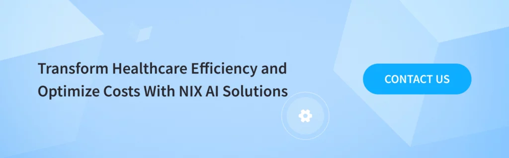 Transform Healthcare Efficiency and Optimize Costs With NIX AI Solutions