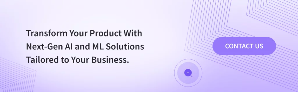 Transform Your Product With Next-Gen AI and ML Solutions Tailored to Your Business